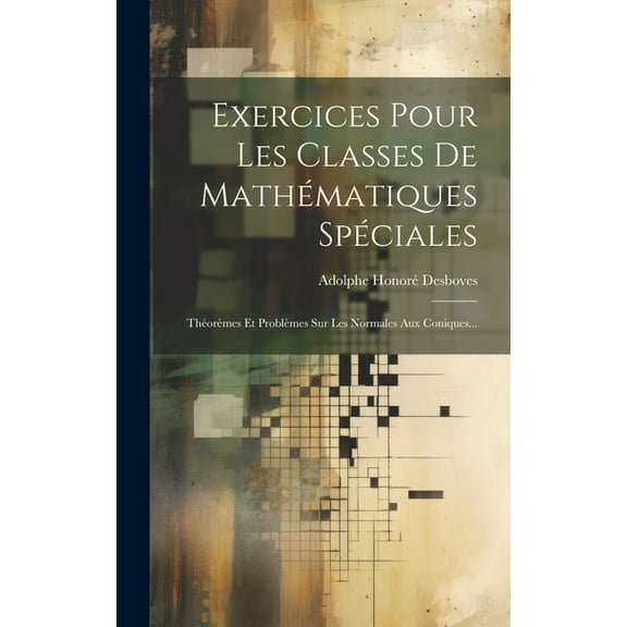 Exercices Pour Les Classes De Mathématiques Spéciales: Théorèmes Et Problèmes Sur Les Normales Aux Coniques... (Hardcover)