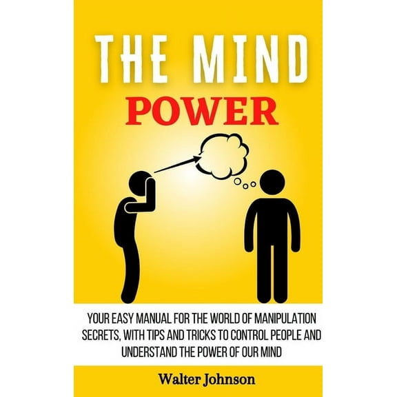 The Mind Power: Your Easy Manual For The World of Manipulation Secrets, With Tips and Tricks To Control People And Under, (Hardcover)