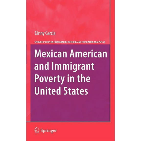The Springer Demographic Methods and Pop Mexican American and Immigrant Poverty in the United States, Book 28, (Hardcover)