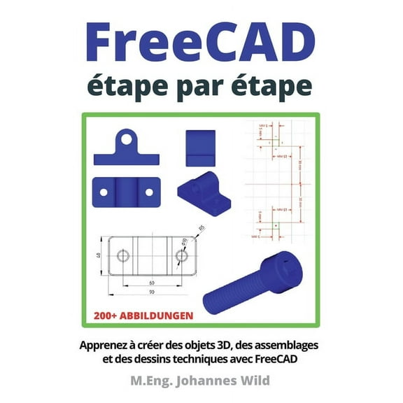 FreeCAD étape par étape: Apprenez à créer des objets 3D, des assemblages et des dessins techniques avec FreeCAD (Paperback)