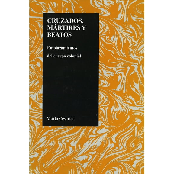 Purdue Studies in Romance Literatures Cruzados, Martires, Y Beatos: Emplazamientos del Cuerpo Colonial, Book 9, (Hardcover)