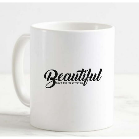 

Coffee Mug Beautiful Don t Ask For Attention Motivational Advice for Women White Coffee Mug Funny Gift Cup