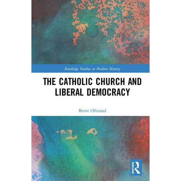 Routledge Studies in Modern History The Catholic Church and Liberal Democracy, (Hardcover)