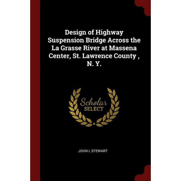 Design of Highway Suspension Bridge Across the La Grasse River at Massena Center, St. Lawrence County, N. Y. (Paperback)