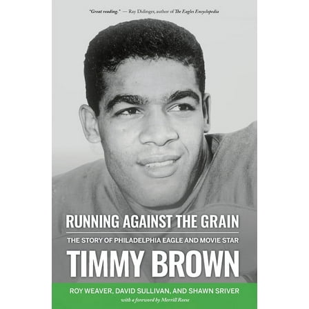 Running Against the Grain: The Story of Philadelphia Eagle and Movie Star Timmy Brown: The Story of Philadelphia Eagle a, (Paperback)