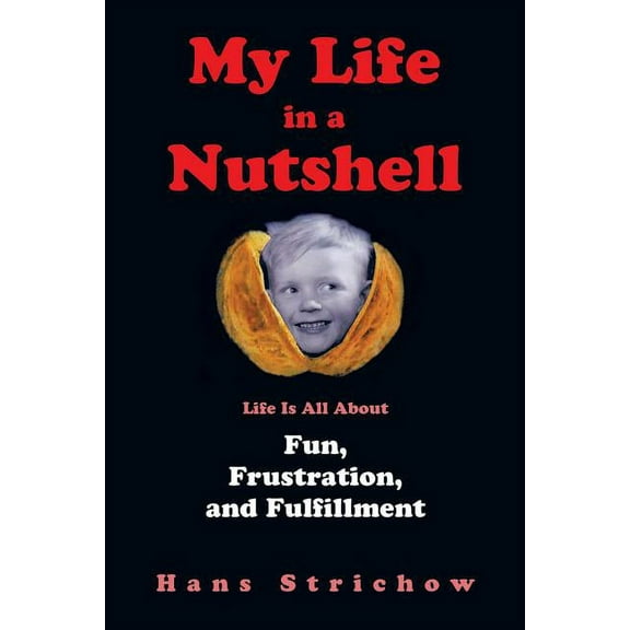 My Life in a Nutshell : Life Is All About Fun, Frustration, and Fulfillment