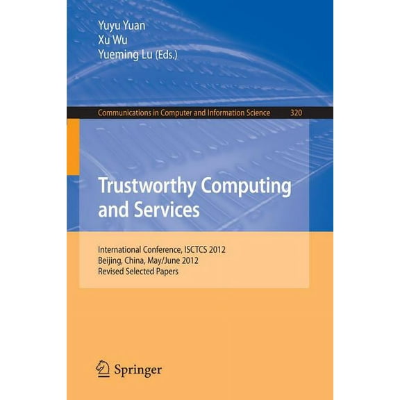 Communications in Computer and Informati Trustworthy Computing and Services: International Conference, Isctcs 2012, Beijing, China, May/June 2012, Revised Select, Book 320, (Paperback)