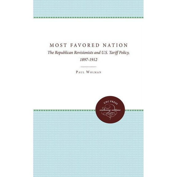 Most Favored Nation: The Republican Revisionists and U.S. Tariff Policy, 1897-1912, (Paperback)