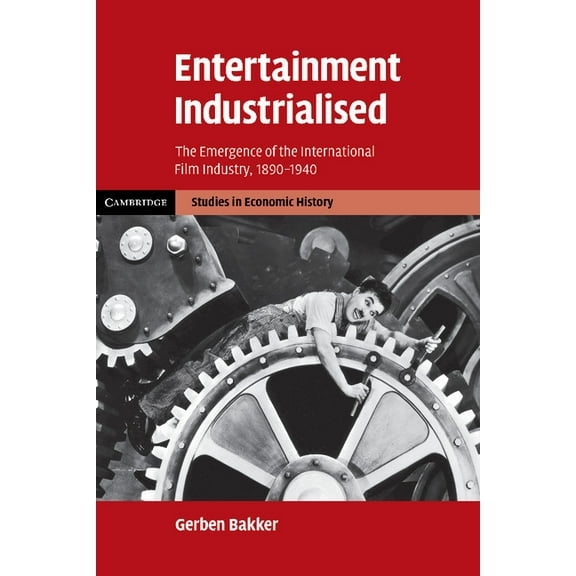 Cambridge Studies in Economic History - Entertainment Industrialised: The Emergence of the International Film Industry, 1890 1940, (Paperback)