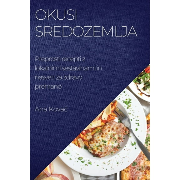 Okusi Sredozemlja: Preprosti recepti z lokalnimi sestavinami in nasveti za zdravo prehrano, (Paperback)