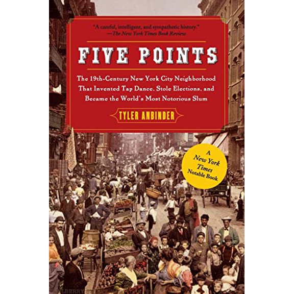 Pre-Owned Five Points: The 19th Century New York City Neighborhood that Invented Tap Dance, Stole Elections, and Became the World's Most Notorious Slum