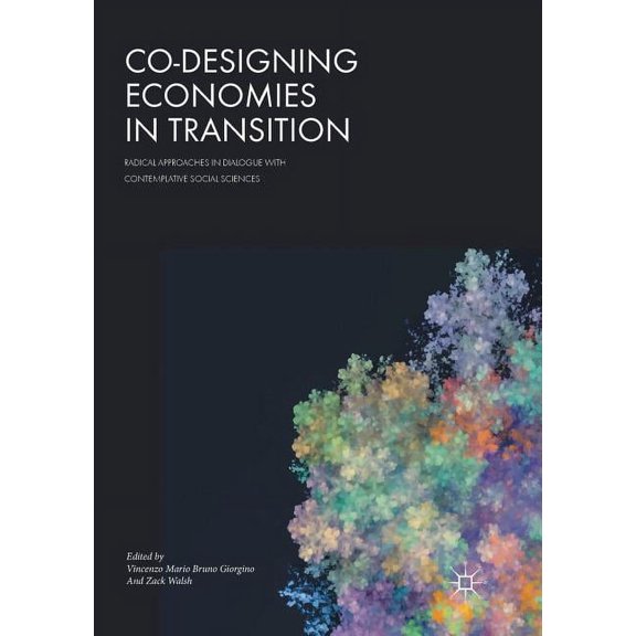 Co-Designing Economies in Transition: Radical Approaches in Dialogue with Contemplative Social Sciences, (Paperback)