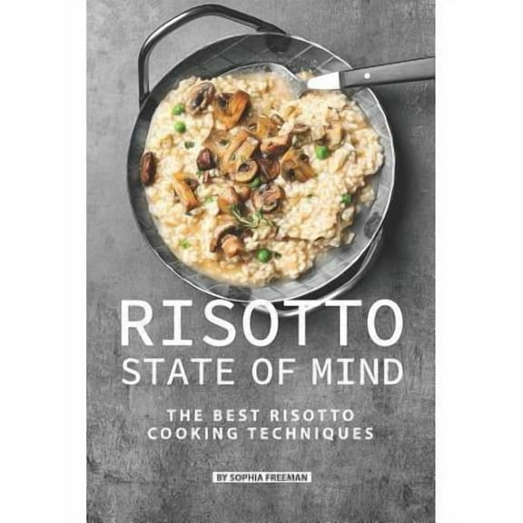 Risotto State of Mind: The Best Risotto Cooking Techniques (Paperback)