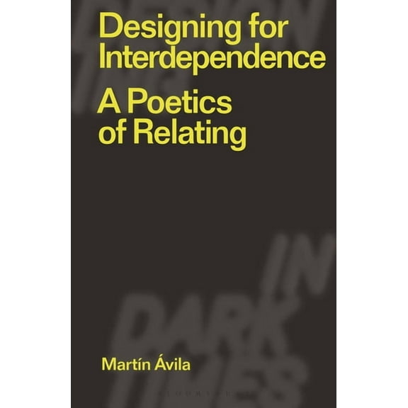 Designing in Dark Times: Designing for Interdependence: A Poetics of Relating (Paperback)
