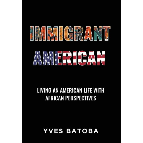 Immigrant American: Living an American Life with African Perspectives, (Hardcover)