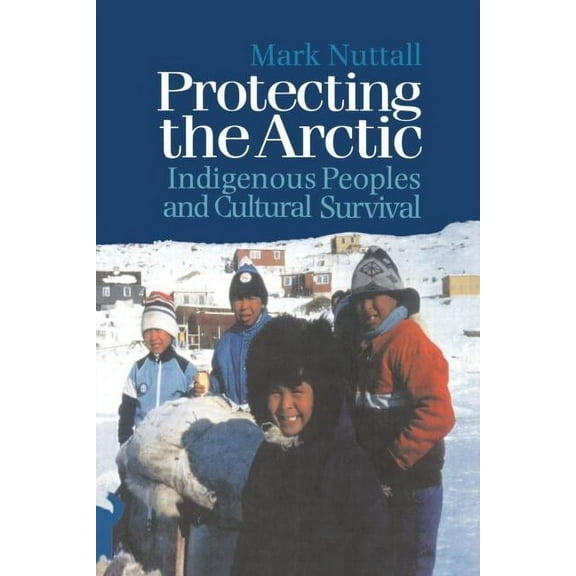 Studies in Environmental Anthropology Protecting the Arctic: Indigenous Peoples and Cultural Survival, (Paperback)