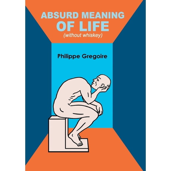 Absurd meaning of life (without whiskey): Dive into your guts and viscera to find your true self, (Paperback)