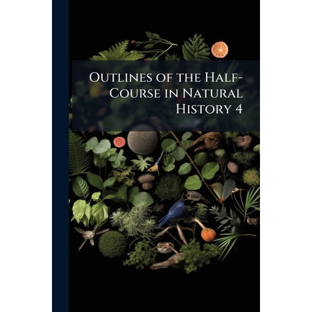 Outlines of the Half-Course in Natural History 4 : With References to Dana's Manual of Geology and Notes (Paperback)