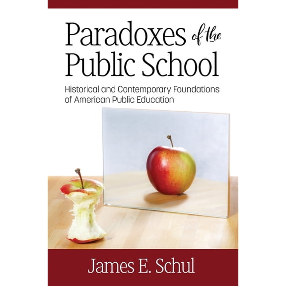 Paradoxes of the Public School: Historical and Contemporary Foundations of American Public Education, (Paperback)