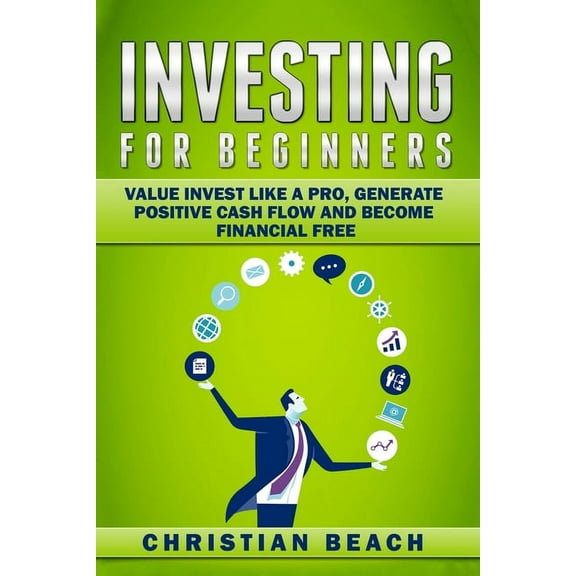 Investing For Beginners: Value Invest like a Pro, Generate Positive Cash flow and Become Financial Free, (Paperback)