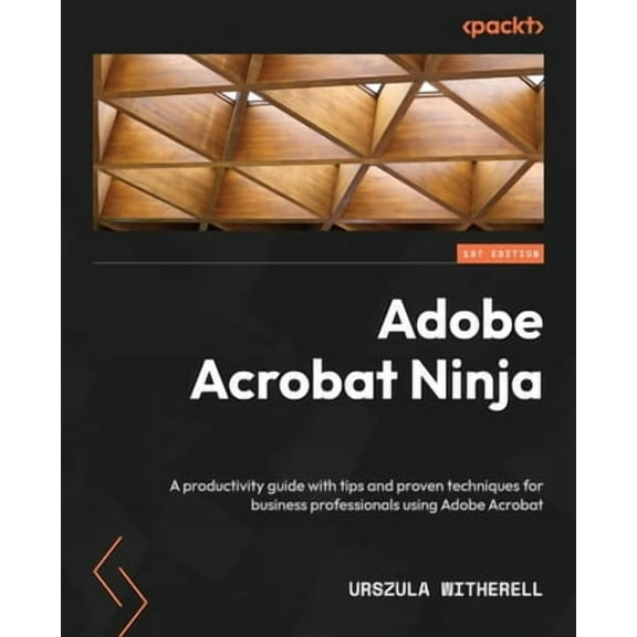 Adobe Acrobat Ninja: A productivity guide with tips and proven techniques for business professionals using Adobe Acrobat (Paperback)