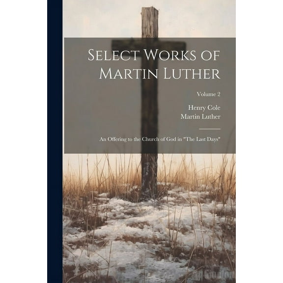 Select Works of Martin Luther: An Offering to the Church of God in "The Last Days"; Volume 2 (Paperback)
