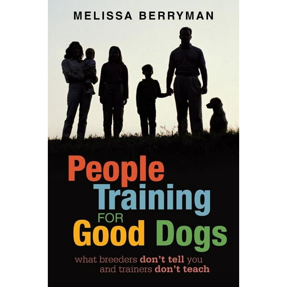 People Training for Good Dogs: What Breeders Don't Tell You and Trainers Don't Teach, (Paperback)