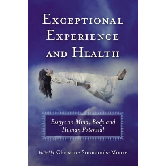 Exceptional Experience and Health: Essays on Mind, Body and Human Potential, (Paperback)
