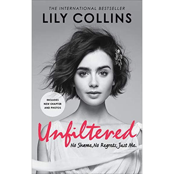 Unfiltered: No Shame, No Regrets, Just Me Lily Collins (Paperback)