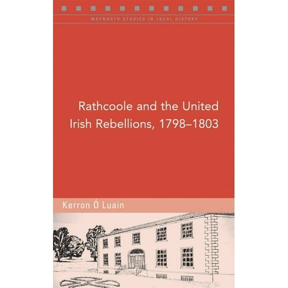Maynooth Studies in Local History: Rathcoole and the United Irish Rebellions, 1798–1803 (Paperback)