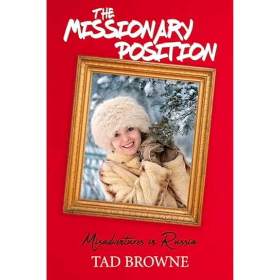 Pre-Owned The Missionary Position: Misadventures in Russia (Paperback 9781098326890) by Tad Browne