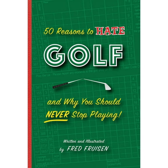 50 Reasons to Hate Golf and Why You Should Never Stop Playing - Hardcover