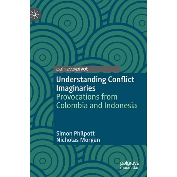 Rethinking Peace and Conflict Studies Understanding Conflict Imaginaries: Provocations from Colombia and Indonesia, (Hardcover)