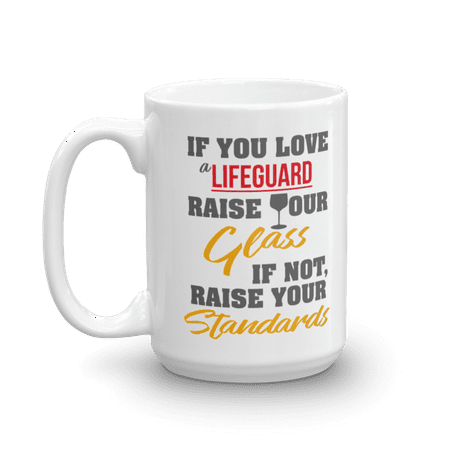 

If You Love A Lifeguard Raise Your Glass. If Not Raise Your Standards. Funny Lifeguarding Coffee & Tea Mug Accessories Products Items & Cool Giftables For Jr Men & Women Beach Lifeguards (15oz)