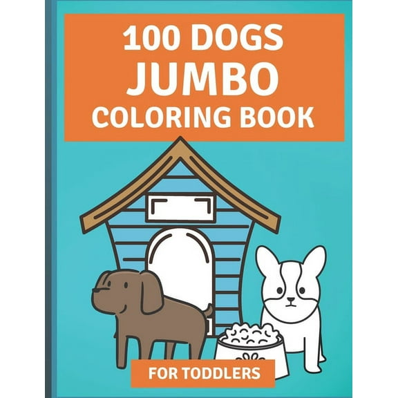 100 Dogs Jumbo Coloring Book: Over 100 Easy Fun Coloring Pages of Dogs for Toddlers