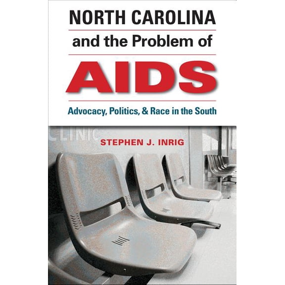 North Carolina and the Problem of AIDS: Advocacy, Politics, and Race in the South, (Paperback)