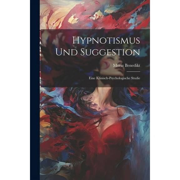 Hypnotismus Und Suggestion: Eine Klinisch-Psychologische Studie (Paperback)