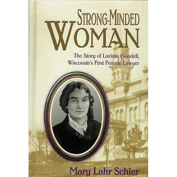 Strong-Minded Woman: The Story of Lavinia Goodell, Wisconsin's First Female Lawyer, (Hardcover)