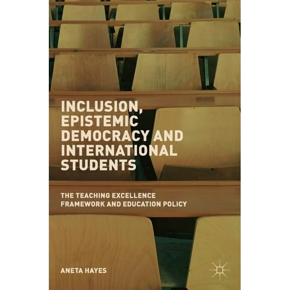 Inclusion, Epistemic Democracy and International Students: The Teaching Excellence Framework and Education Policy, (Hardcover)