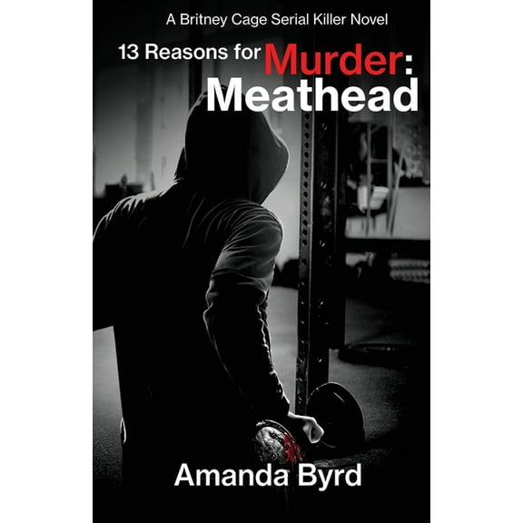 13 Reasons for Murder 13 Reasons for Murder Meathead: A Britney Cage Serial Killer Novel (13 Reasons for Murder #2), Book 2, (Paperback)