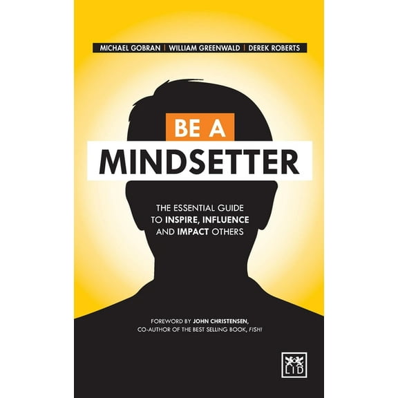 Be a Mindsetter : The Essential Guide to Inspire, Influence and Impact Others (Hardcover)