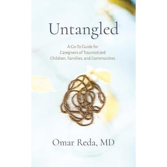 Pre-Owned Untangled: A Go-To Guide for Caregivers of Traumatized Children, Families, and Communities (Paperback) 1594980594 9781594980596
