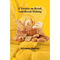 A Treatise on Bread, and Bread-making, (Paperback)