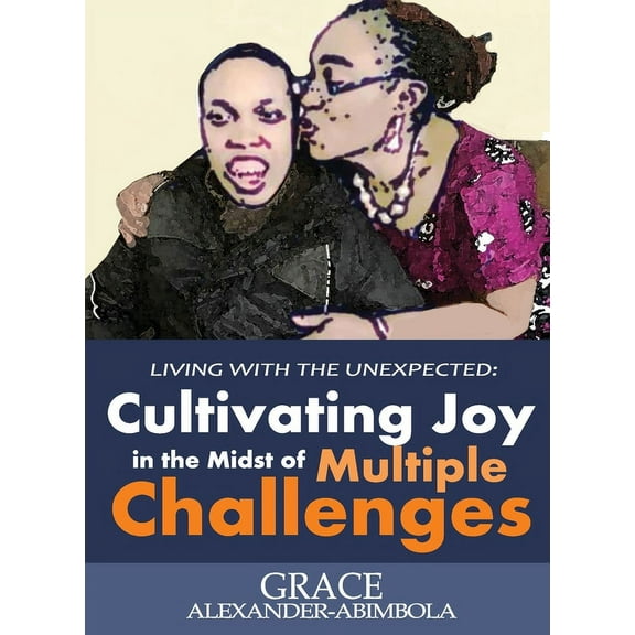 Living with the Unexpected: Cultivating Joy in the Midst of Multiple Challenges, (Paperback)