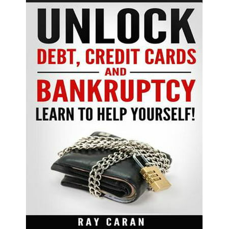 Unlock Debt, Credit Cards and Bankruptcy - Learn to Help Yourself! -