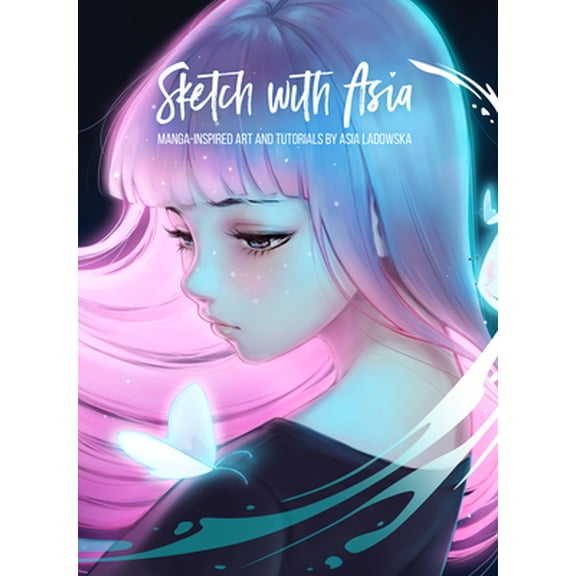 Asia Ladowska: Sketch with Asia: Manga-Inspired Art and Tutorials by Asia Ladowska (Hardcover)