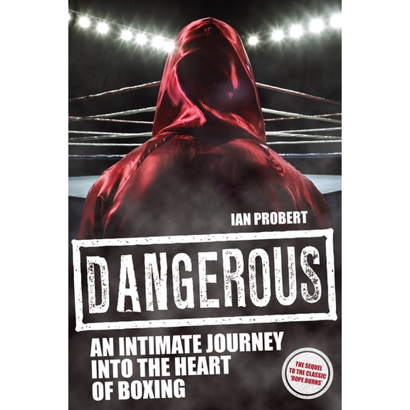 Dangerous : An Intimate Journey into the Heart of Boxing (Paperback)