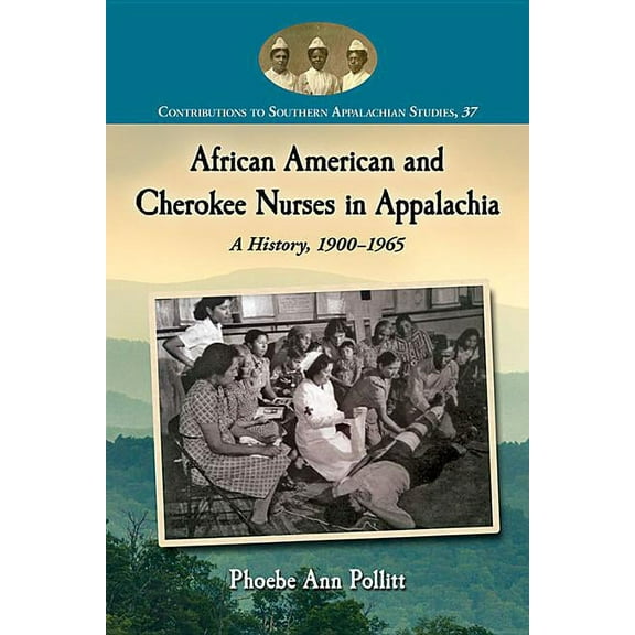 Contributions to Southern Appalachian St African American and Cherokee Nurses in Appalachia: A History, 1900-1965, Book 37, (Paperback)