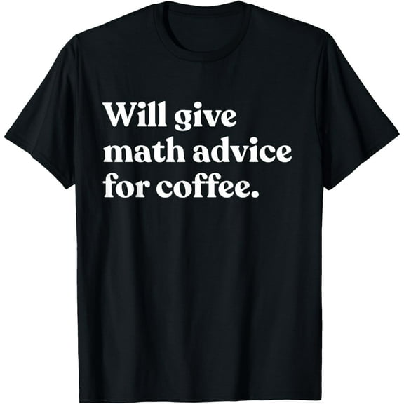 Will Give Math Advice For Coffee Funny Math Teacher T-Shirt