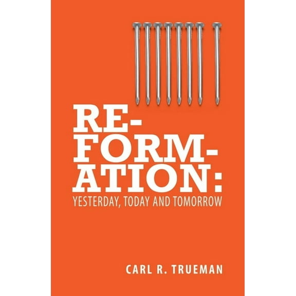 Reformation: Yesterday, Today and Tomorrow (Paperback)